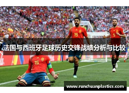 法国与西班牙足球历史交锋战绩分析与比较