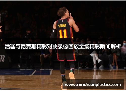 活塞与尼克斯精彩对决录像回放全场精彩瞬间解析